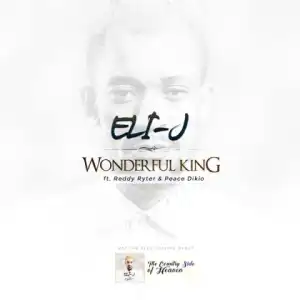 Eli-J - Wonderful King (ft Reddy Ryter & Peace Dikio)